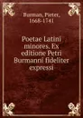 Poetae Latini minores. Ex editione Petri Burmanni fideliter expressi - Pieter Burman