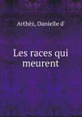 Les races qui meurent - Danielle d' Arthèz