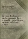 La robe de chambre, ou, Les moeurs de ce temps la - François M. Ancelot