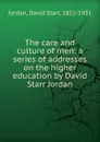 The care and culture of men - David Starr Jordan