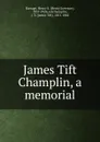 James Tift Champlin, a memorial - Henry S. Burrage