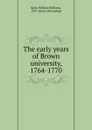 The early years of Brown university, 1764-1770 - William Williams Keen