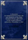 A discourse in commemoration of the life and character of the Hon. Nicholas Brown, delivered in the chapel of Brown university, November 3, 1841 - Francis Wayland