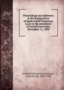 Proceedings and addresses at the inauguration of Jacob Gould Schurman, LL.D. to the presidency of Cornell university, November 11, 1892 - Cornell University