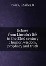 Echoes from Lincoln.s life in the 22nd century - Charles R. Black