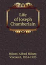 Life of Joseph Chamberlain - Alfred Milner Milner