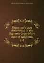 Reports of cases determined in the Supreme Court of the state of California - California. Supreme Court