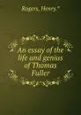 An essay of the life and genius of Thomas Fuller - Henry Rogers