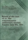 Record of the class of .41. The semicentennial anniversary reunion, Tuesday June 9th, 1891 - Princeton university. Class of