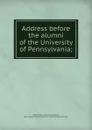 Address before the alumni of the University of Pennsylvania - William Bradford Reed