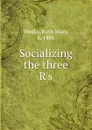 Socializing the three R.s - Ruth Mary Weeks