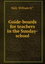 Guide-boards for teachers in the Sunday-school - William H. Hall