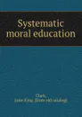 Systematic moral education - John King Clark