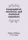 Geographical, historical, and statistical repository - William Darby