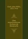 Liber memorandorum Ecclesie de Bernewelle - John Willis Clark