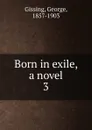 Born in exile, a novel - Gissing George
