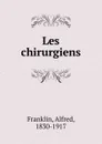 Les chirurgiens - Alfred Franklin