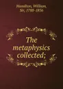 The metaphysics collected - Hamilton William