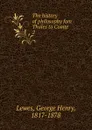 The history of philosophy fom Thales to Comte - George Henry Lewes