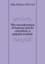 The recrudescence of leprosy and its causation - William Tebb