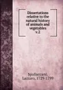 Dissertations relative to the natural history of animals and vegetables - Lazzaro Spallanzani