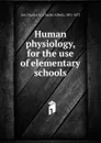 Human physiology, for the use of elementary schools - Charles Alfred Lee