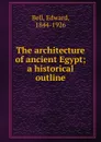 The architecture of ancient Egypt - Edward Bell