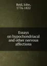 Essays on hypochondriacal. And other nervous affections - John Reid