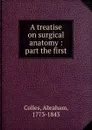 A treatise on surgical anatomy - Abraham Colles