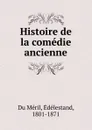 Histoire de la comedie ancienne - Édélestand Du Méril