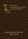 The theory of conditional sentences in Greek and Latin - Richard Horton Smith