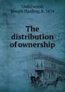 The distribution of ownership - Joseph Harding Underwood