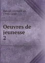 Oeuvres de jeunesse - Honoré de Balzac
