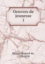 Oeuvres de jeunesse - Honoré de Balzac
