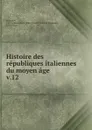 Histoire des republiques italiennes du moyen age - J. C. L. Simonde de Sismondi