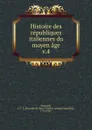 Histoire des republiques italiennes du moyen age - J. C. L. Simonde de Sismondi
