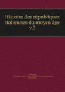 Histoire des republiques italiennes du moyen age - J. C. L. Simonde de Sismondi