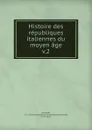 Histoire des republiques italiennes du moyen age - J. C. L. Simonde de Sismondi