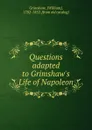 Questions adapted to Grimshaw.s Life of Napoleon - William Grimshaw