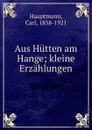 Aus Hutten am Hange - Carl Hauptmann