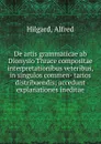 De artis grammaticae ab Dionysio Thrace compositae interpretationibus veteribus, in singulos commen- tarios distribuendis - Alfred Hilgard