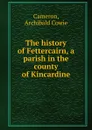The history of Fettercairn, a parish in the county of Kincardine - Archibald Cowie Cameron