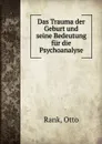 Das Trauma der Geburt und seine Bedeutung fur die Psychoanalyse - Otto Rank