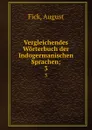 Vergleichendes Worterbuch der Indogermanischen Sprachen - August Fick