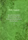 Vergleichendes Worterbuch der Indogermanischen Sprachen - August Fick
