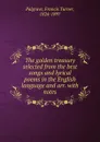 The golden treasury selected from the best songs and lyrical poems in the English language and arr. - Francis Turner Palgrave