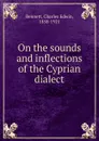 On the sounds and inflections of the Cyprian dialect - Charles Edwin Bennett