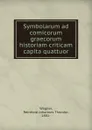 Symbolarum ad comicorum graecorum historiam criticam capita quattuor - Reinhold Johannes Theodor Wagner