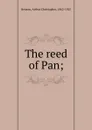 The reed of Pan - Arthur Christopher Benson