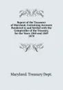 Report of the Treasurer of Maryland, Containing Accounts Rendered to and Settled - Maryland Treasury Dept